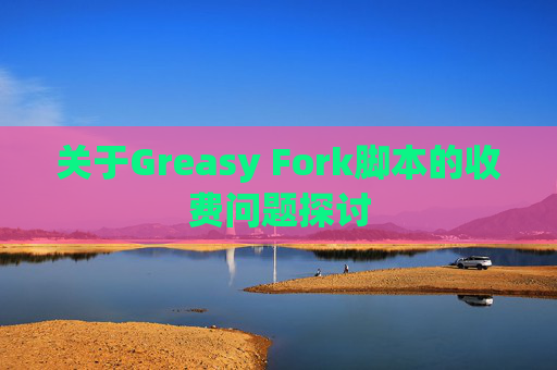 关于Greasy Fork脚本的收费问题探讨