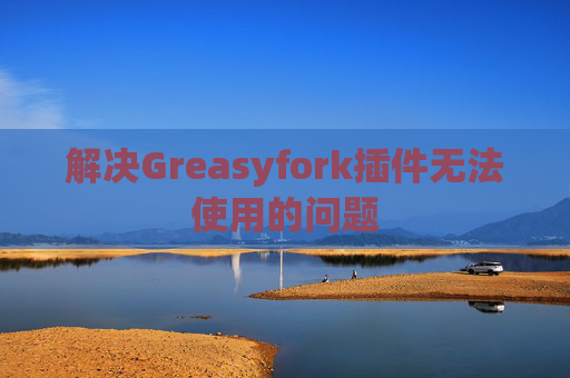 解决Greasyfork插件无法使用的问题
